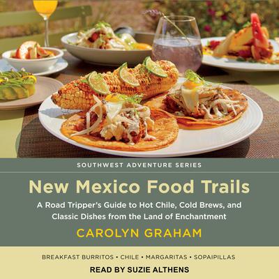 New Mexico Food Trails: A Road Trippers Guide to Hot Chile, Cold Brews, and Classic Dishes from the Land of Enchantment Audiobook, by Carolyn Graham