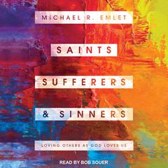 Saints, Sufferers, and Sinners: Loving Others as God Loves Us Audiobook, by Michael R. Emlet