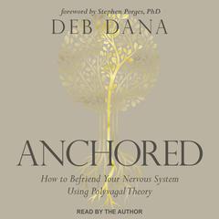 Anchored: How to Befriend Your Nervous System Using Polyvagal Theory Audiobook, by Deb Dana