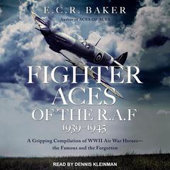 Fighter Aces of the R.A.F 1939-1945: A Gripping Compilation of WWII Air War Heroes-the Famous and the Forgotten Audiobook, by E. C. R. Baker