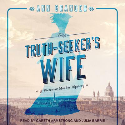 The Truth-Seeker’s Wife: A Victorian London Murder Mystery Audiobook, by Ann Granger
