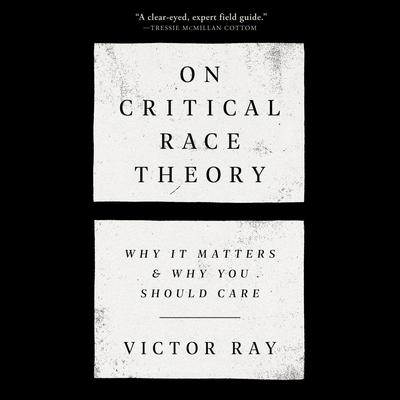 On Critical Race Theory: Why It Matters & Why You Should Care Audiobook, by Victor Ray