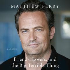 Friends, Lovers, and the Big Terrible Thing Audiobook, by Matthew Perry