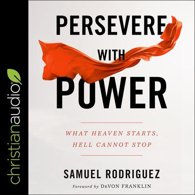 Persevere with Power: What Heaven Starts, Hell Cannot Stop Audiobook, by Samuel Rodriguez