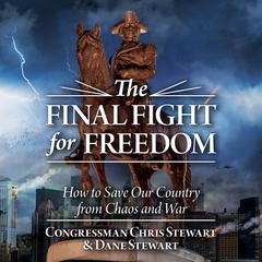 The Final Fight for Freedom: How to Save Our Country from Chaos and War Audiobook, by Congressman Chris Stewart