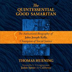 The Quintessential Good Samaritan: The Authorized Biography of John Joseph Kelly, Champion of Social Justice Audiobook, by Thomas Huening