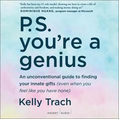 P.S. Youre a Genius: An Unconventional Guide To Finding Your Innate Gifts (Even When You Feel Like You Have None) Audiobook, by Kelly Trach