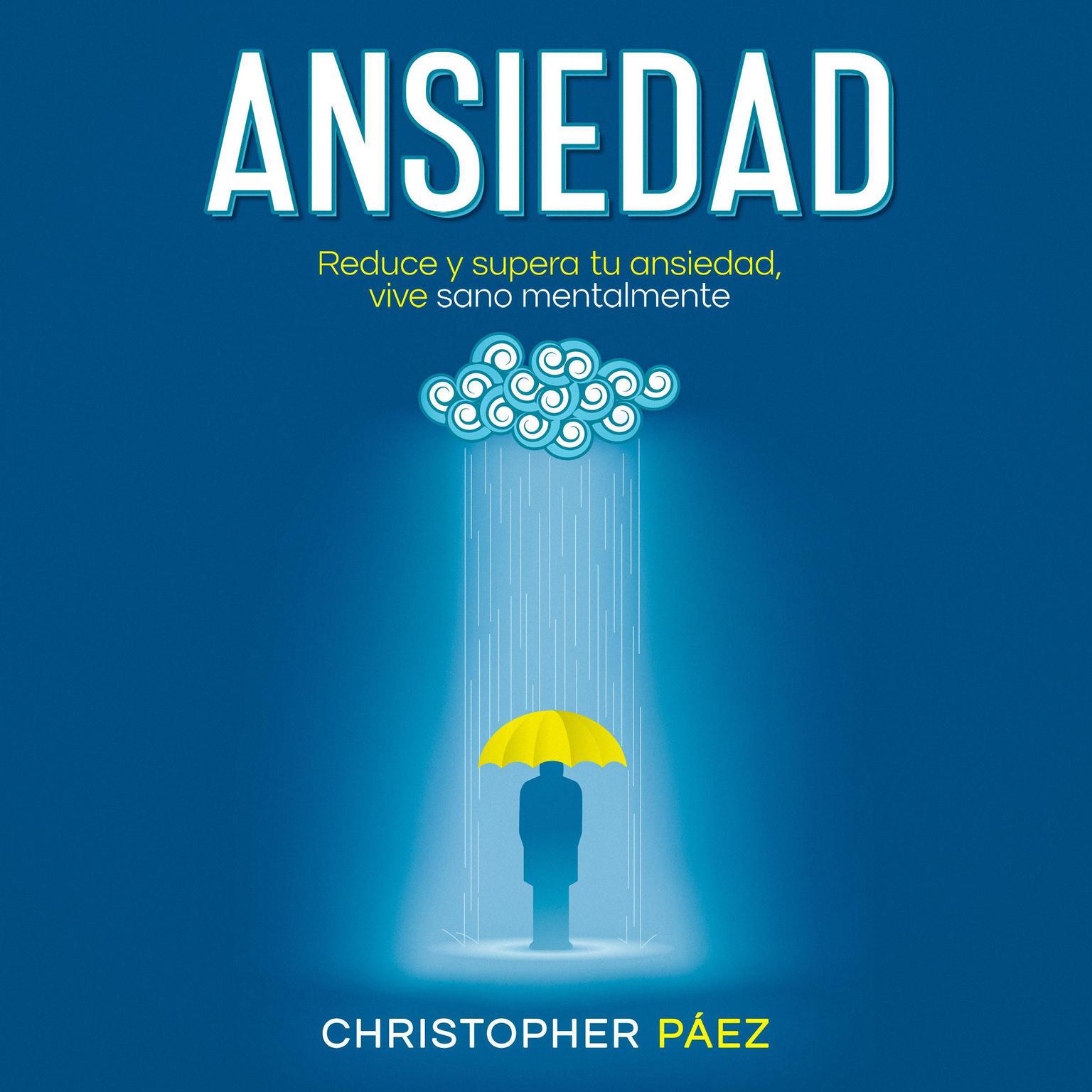 Ansiedad: Reduce y supera tu ansiedad, vive sano mentalmente Audiobook, by Christopher Páez