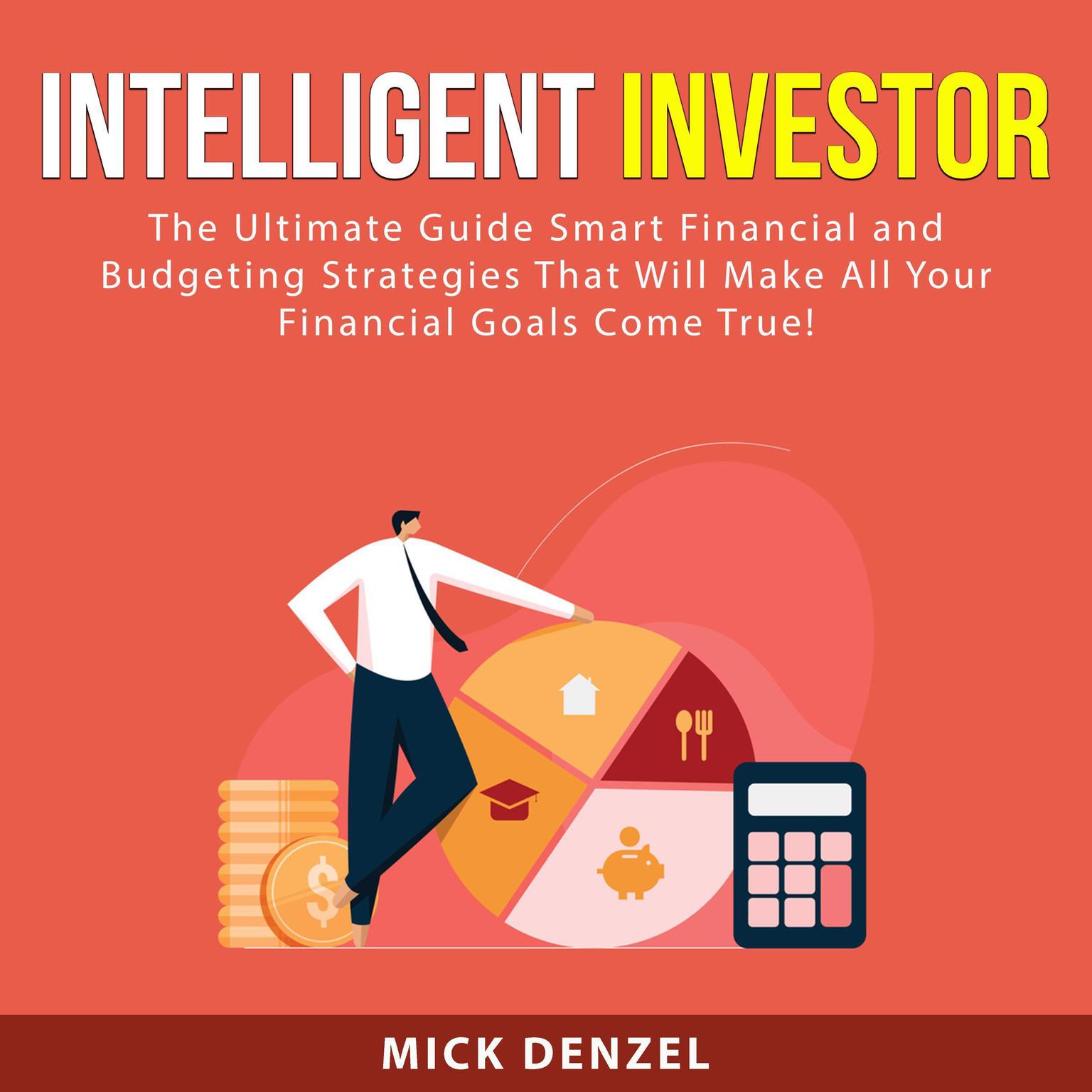 Intelligent Investor: The Ultimate Guide Smart Financial and Budgeting Strategies That Will Make All Your Financial Goals Come True! Audiobook