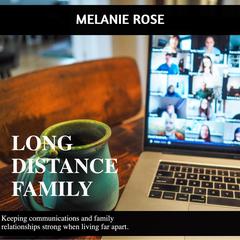 Long Distance Family: Keeping Communications and Family Relationships Strong When Living Far Apart Audiobook, by Melanie Rose