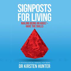 Signposts for Living - A Psychological Manual for Being - Book 6: Nailing being an adult: Have the skills Audiobook, by Dr Kirsten Hunter