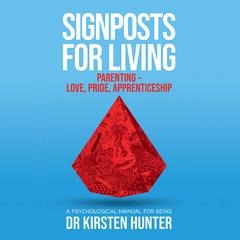 Signposts for Living - A Psychological Manual for Being - Book 5: Parenting: Love, pride, apprenticeship Audiobook, by Dr Kirsten Hunter