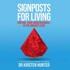 Signposts for Living - A Psychological Manual for Being - Book 1: Control your consciousness: In the driver's seat Audiobook, by Dr Kirsten Hunter