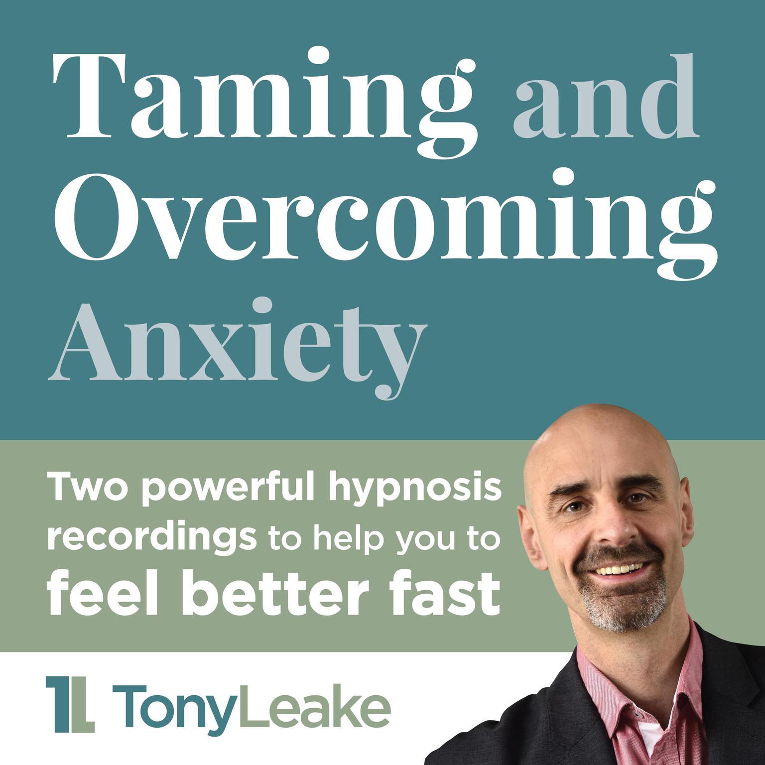 Taming and Overcoming Anxiety: Powerful hypnotherapy recordings to help you to feel better fast. Audiobook, by Tony Leake