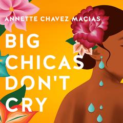 Big Chicas Dont Cry Audiobook, by Annette Chavez Macias