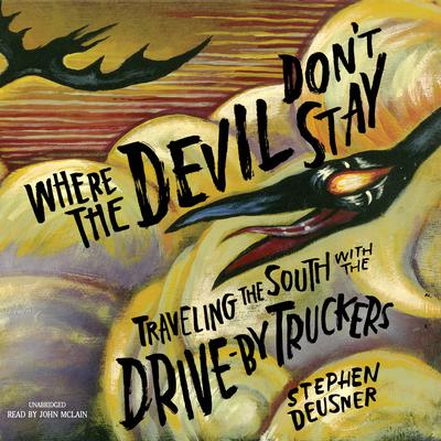 Where the Devil Don’t Stay: Traveling the South with the Drive-By Truckers Audiobook, by Stephen Deusner