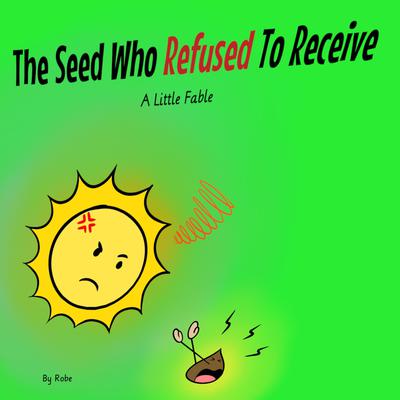 The Seed Who Refused to Receive: A Little Fable Audiobook, by Robe 