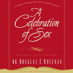 A Celebration Of Sex: A Guide to Enjoying Gods Gift of Sexual Intimacy Audiobook, by Douglas E. Rosenau