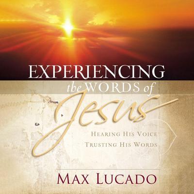 Experiencing the Words of Jesus: Trusting His Voice, Hearing His Heart Audiobook, by Max Lucado