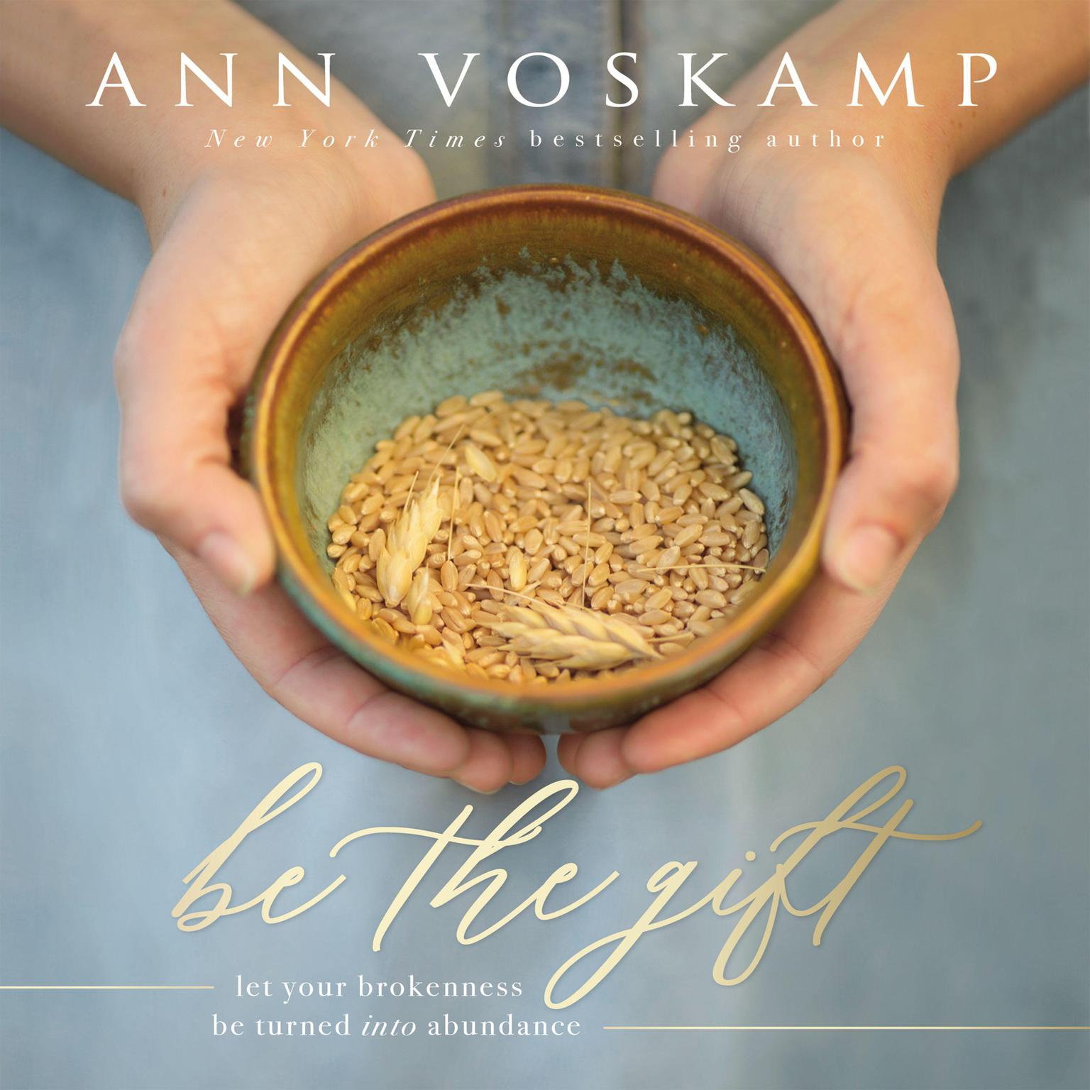 Be the Gift: Let Your Broken Be Turned into Abundance Audiobook, by Ann Voskamp