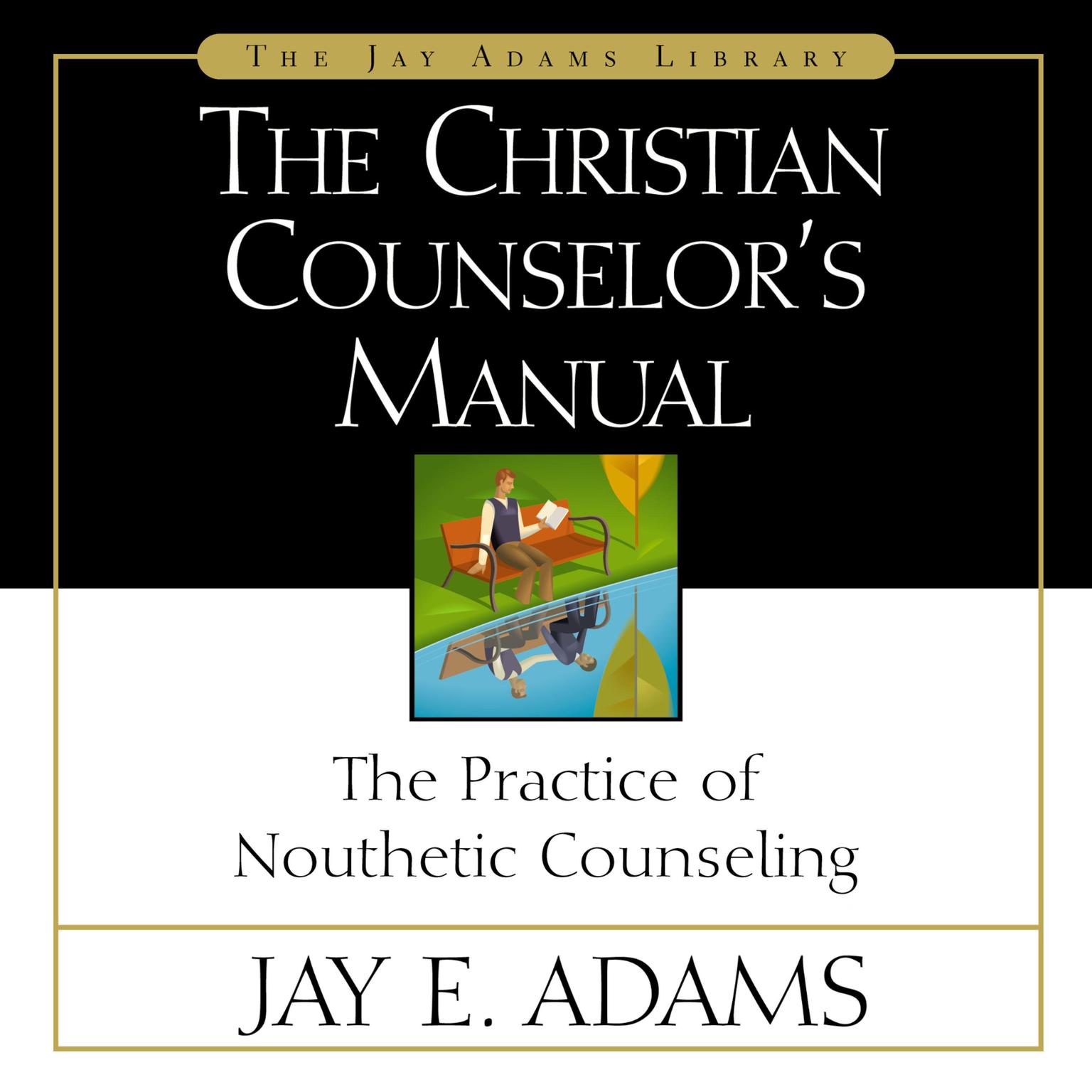 The Christian Counselors Manual: The Practice of Nouthetic Counseling Audiobook, by Jay E. Adams