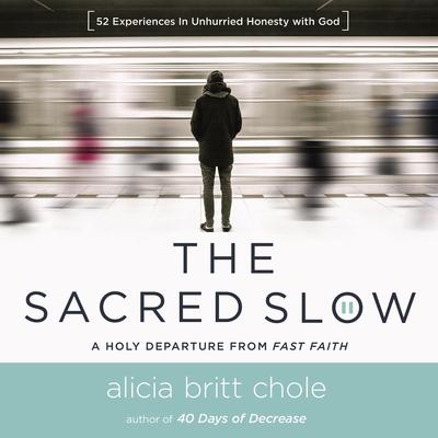 The Sacred Slow: A Holy Departure From Fast Faith Audiobook, by Alicia Britt Chole