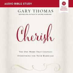 Cherish: Audio Bible Studies: The One Word That Changes Everything for Your Marriage Audiobook, by Gary Thomas