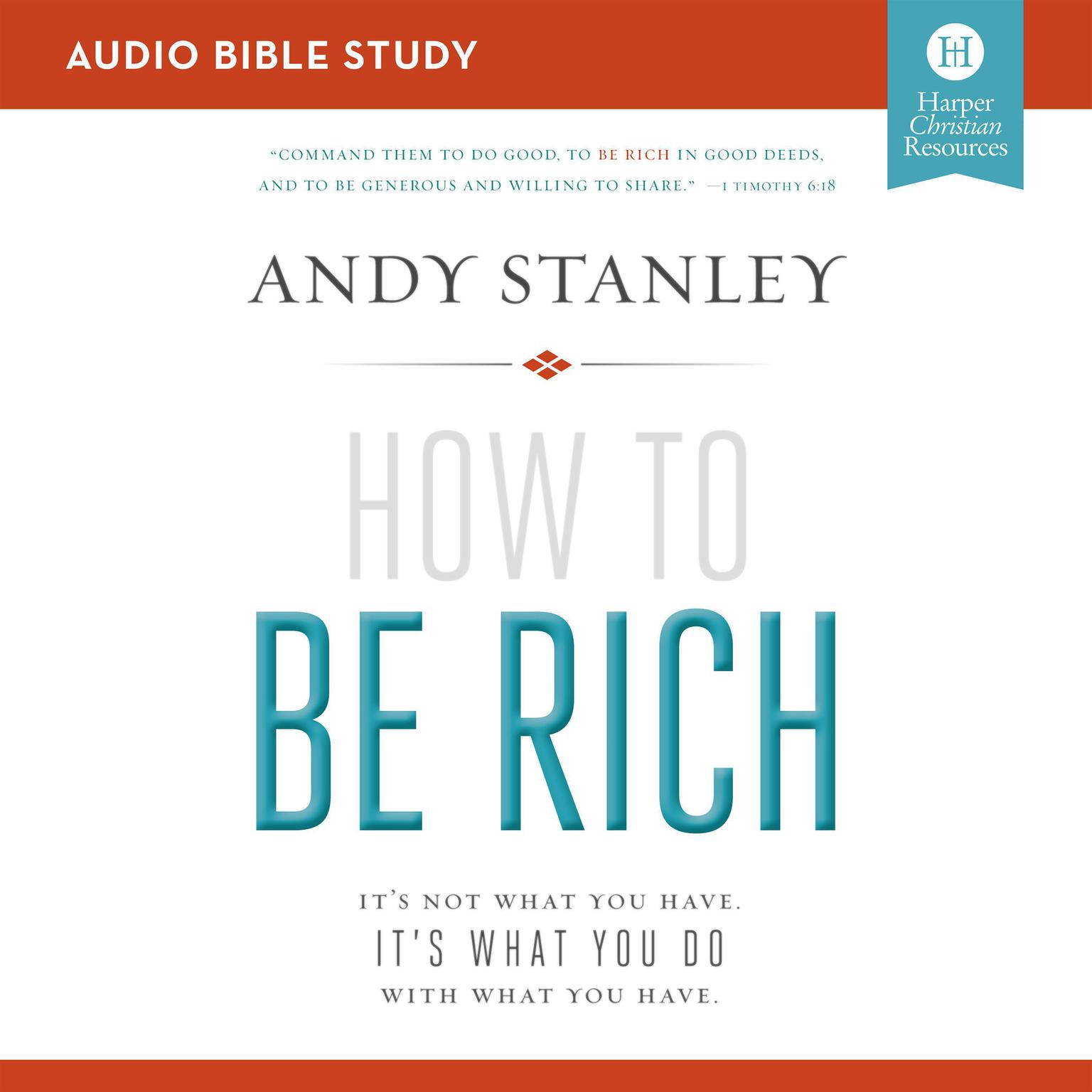 How to Be Rich: Audio Bible Studies: Its Not What You Have. Its What You Do With What You Have. Audiobook, by Andy Stanley