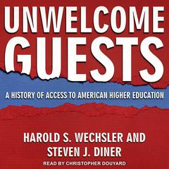 Unwelcome Guests: A History of Access to American Higher Education Audiobook, by Harold S. Wechsler, Steven J. Diner