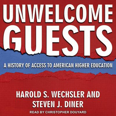 Unwelcome Guests: A History of Access to American Higher Education Audiobook, by Harold S. Wechsler
