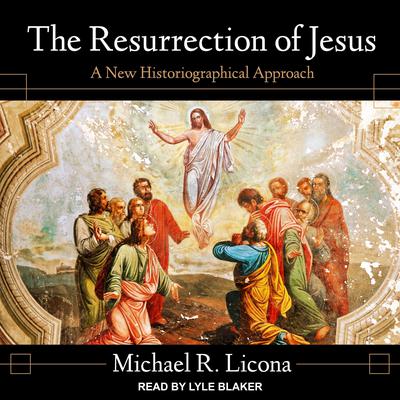 The Resurrection of Jesus: A New Historiographical Approach Audiobook, by Michael R. Licona
