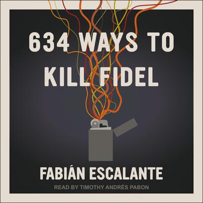 634 Ways to Kill Fidel Audiobook, by Fabian Escalante