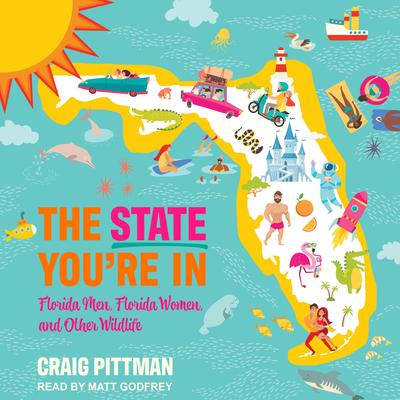 The State Youre In: Florida Men, Florida Women, and Other Wildlife Audiobook, by Craig Pittman