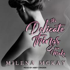 The Delicate Things We Make Audiobook, by Milena McKay