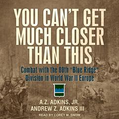 You Cant Get Much Closer Than This: Combat with the 80th Blue Ridge Division in World War II Europe Audiobook, by A.Z. Adkins