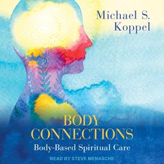 Body Connections: Body-Based Spiritual Care Audiobook, by Michael S. Koppel