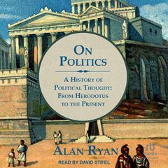 On Politics: A History of Political Thought: From Herodotus to the Present Audiobook, by Alan Ryan