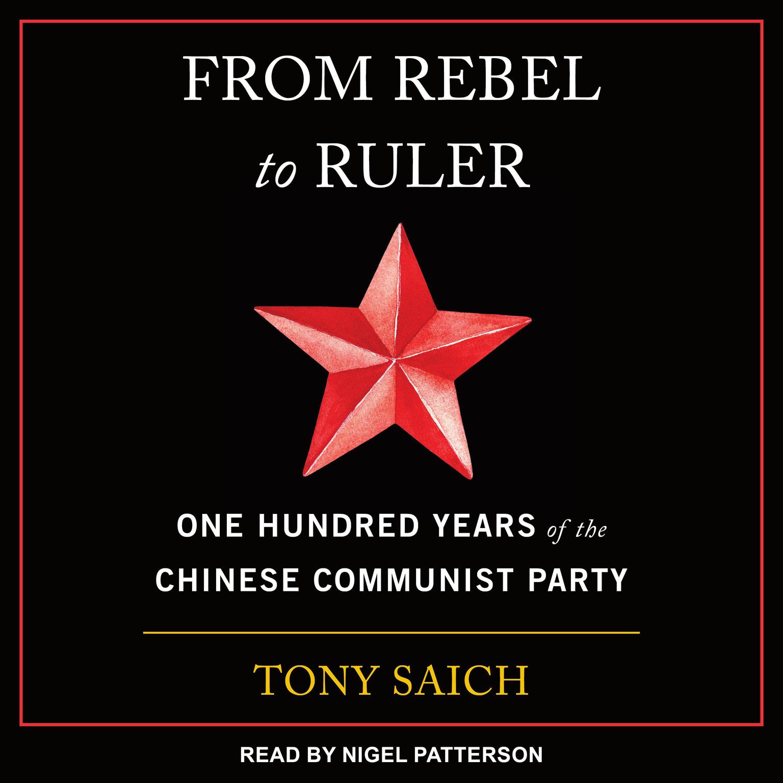 From Rebel to Ruler: One Hundred Years of the Chinese Communist Party Audiobook, by Tony Saich