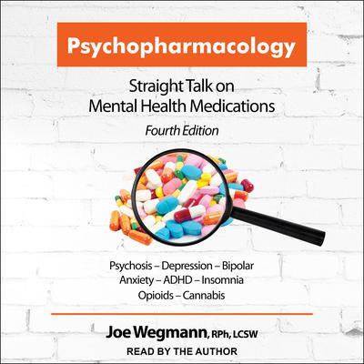 Psychopharmacology: Straight Talk on Mental Health Medications, Fourth Edition Audiobook, by Joe Wegmann, RPh, LCSW