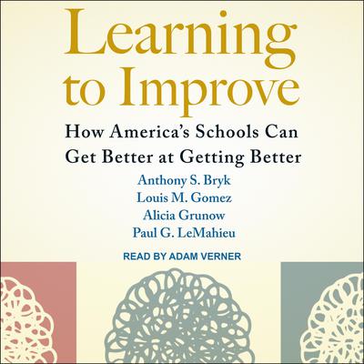 Learning to Improve: How America’s Schools Can Get Better at Getting Better Audiobook, by Alicia Grunow