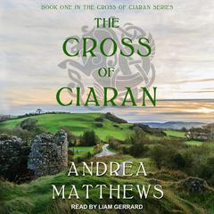 The Cross of Ciaran Audiobook, by Andrea Matthews