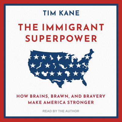 The Immigrant Superpower: How Brains, Brawn, and Bravery Make America Stronger Audiobook, by Tim Kane