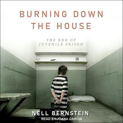 Burning Down the House: The End of Juvenile Prison Audiobook, by Nell Bernstein