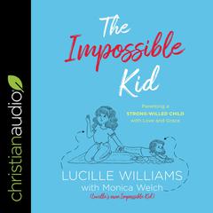 The Impossible Kid: Parenting a Strong-Willed Child with Love and Grace Audiobook, by Lucille Williams
