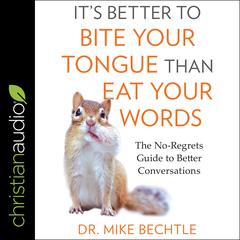 It's Better to Bite Your Tongue Than Eat Your Words: The No-Regrets Guide to Better Conversations Audiobook, by Mike Bechtle