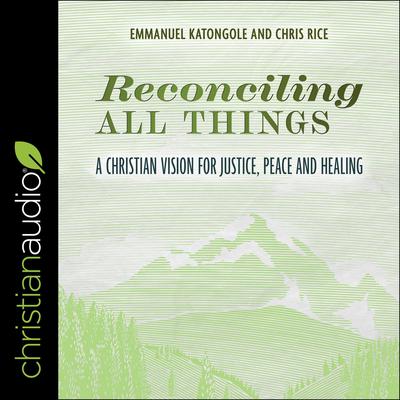 Reconciling All Things: A Christian Vision for Justice, Peace and Healing Audiobook, by Chris Rice