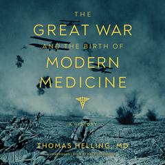 The Great War and the Birth of Modern Medicine: A History Audiobook, by Thomas Helling