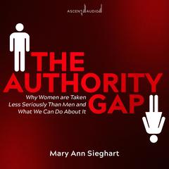 The Authority Gap: Why Women Are Taken Less Seriously Than Men and What We Can Do about It Audiobook, by Mary Ann Sieghart