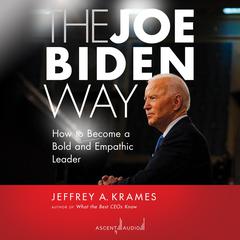 The Joe Biden Way: How to Become a Bold and Empathic Leader Audiobook, by Jeffrey A. Krames