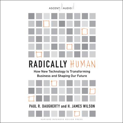 Radically Human: How New Technology Is Transforming Business and Shaping Our Future Audiobook, by Paul Daugherty
